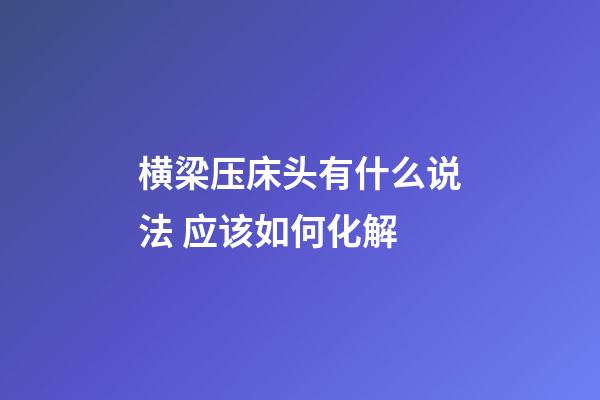 横梁压床头有什么说法 应该如何化解